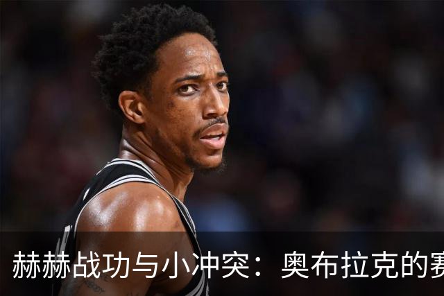 赫赫战功与小冲突：奥布拉克的赛后趣闻